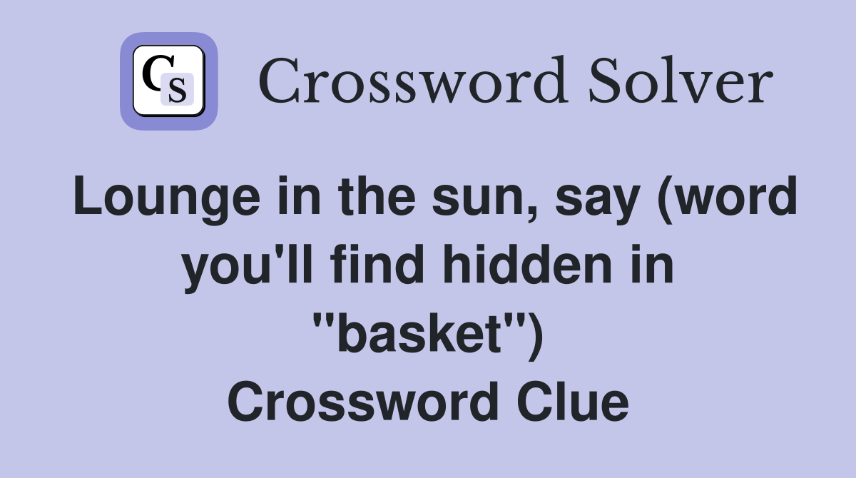 Lounge in the sun, say (word you'll find hidden in "basket